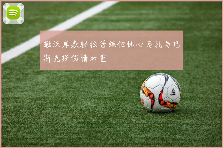 勒沃库森轻松晋级但忧心马扎与巴斯克斯伤情加重
