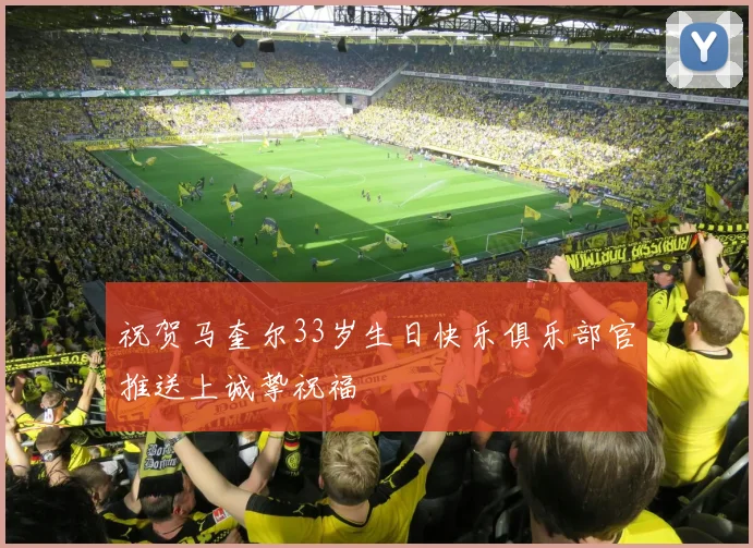 祝贺马奎尔33岁生日快乐俱乐部官推送上诚挚祝福